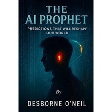 (영문도서)The A.I. Prophet: Predictions That Will Reshape Our World Paperback, Independently Published, English, 9798291610473