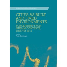 Cities as Built and Lived Environments: Scholarship from Muslim Contexts 1875 to 2011 Hardcover, Edinburgh University Press