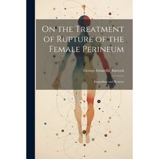 (영문도서) On the Treatment of Rupture of the Female Perineum: Immediate and Remote Paperback, Legare Street Press, English, 9781022099654