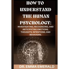 (영문도서) How to Understand the Human Psychology: Investigating Recognizing and Anticipating Emotions... Paperback, Independently Published, English, 9798878646390