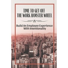 (영문도서) Time To Get Off The Work Hamster Wheel: Build An Employee Experience With Intentionality: Lea... Paperback, Independently Published, English, 9798450988177