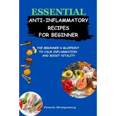 (영문도서) Essential Anti-inflammatory Recipes For Beginners: The Beginner's Blueprint to Calm Inflammat... Paperback, Independently Published, English, 9798876954107