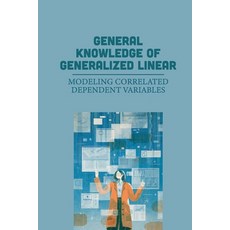 (영문도서) General Knowledge Of Generalized Linear: Modeling Correlated Dependent Variables: Linear Tran... Paperback, Independently Published, English, 9798542857985