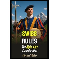 (영문도서)Swiss Rules: The Alpha Alps Confederation Paperback, Independently Published, English, 9798290128276