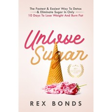 Unlove Sugar: The Fastest and Easiest Way To Detox and Eliminate Sugar In Only 10 Days To Lose Weigh... Paperback, Rex Bonds, English, 9781953142061