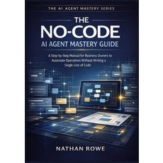 (영문도서)The No-Code AI Agent Mastery Guide: A Step-by-Step Manual for Business Owners to... Paperback, Independently Published, English, 9798245376073 Independently Published, English, 9798245376073