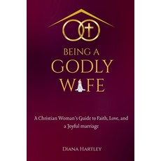(영문도서)Being A Godly Wife: A Christian Woman's Guide to Faith Love and a Joyful Marriage Paperback, Diana Hartley, English, 9798233652516