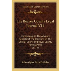 (영문도서) The Beaver County Legal Journal V14: Comprising All The Advance Reports Of The Opinions Of Th... Paperback, Kessinger Publishing, English, 9781166181178