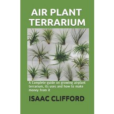 Air Plant Terrarium: A Complete guide on growing airplant terrarium its uses and how to make money ... Paperback, Independently Published