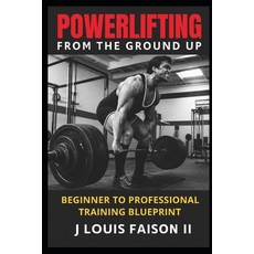 (영문도서)Powerlifting from the Ground Up: Beginner to Professional Training Blueprint Paperback, Independently Published, English, 9798263514617