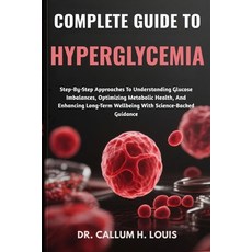 (영문도서)Complete Guide to Hyperglycemia: Step-By-Step Approaches To Understanding Glucos... Paperback, Independently Published, English, 9798263747527