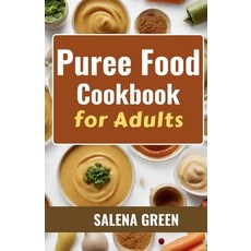 (영문도서) Puree Food Cookbook for Adults: The Essential Guide to Creating Delicious and Nutritious Easy... Paperback, Independently Published, English, 9798880002030