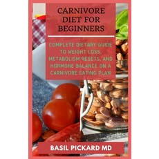 Carnivore Diet for Beginners: Complete Dietary Guide to Weight Loss Metabolism Resets and Hormone ... Paperback, Independently Published