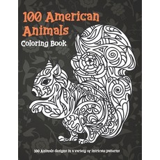 100 American Animals - Coloring Book - 100 Animals designs in a variety of intricate patterns Paperback, Independently Published