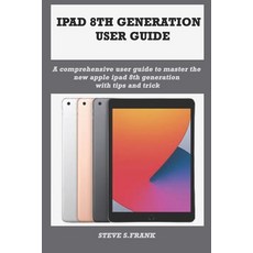 iPad 8th Generation User Guide: A Comprehensive User Guide To Master The New Apple iPad 8th Generati... Paperback, Independently Published, English, 9798596398755
