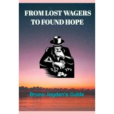 (영문도서) From Lost Wagers to Found Hope by Bruno Jayden: The Fruithful Guide From Recovering A Gambler... Paperback, Independently Published, English, 9798870333168