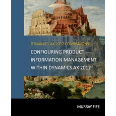 (영문도서) Configuring Product Information Management within Dynamics AX 2012 Paperback, Createspace Independent Pub..., English, 9781511701488