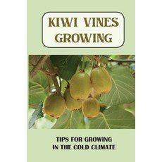 (영문도서) Kiwi Vines Growing: Tips For Growing In The Cold Climate: Expert Tips For Growing Kiwifruit Paperback, Independently Published, English, 9798466571073