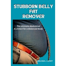 (영문도서) Stubborn Belly Fat Remover: The Ultimate Abdominal Architect for a Balanced Body Paperback, Independently Published, English, 9798326552198