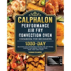 (영문도서) Calphalon Performance Air Fry Convection Oven Cookbook for Beginners: 1000-Day... Paperback, Thomas Gilmore, English, 9781803433240
