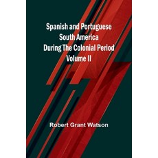 (영문도서) Spanish and Portuguese South America during the Colonial Period; Volume II Paperback, Alpha Edition, English, 9789361475672