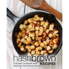 Hash Brown Recipes: A Potato Cookbook with Delicious Hash Brown Recipes (3rd Edition) Paperback, Independently Published