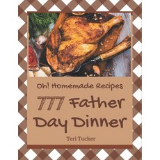 Oh! 777 Homemade Father Day Dinner Recipes: Best Homemade Father's Day Dinner Cookbook for Dummies Paperback, Independently Published, English, 9798697155301