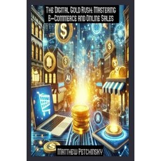 (영문도서) The Digital Gold Rush: Mastering E-Commerce and Online Sales Paperback, Matthew Edward Petchinsky, English, 9798348534547