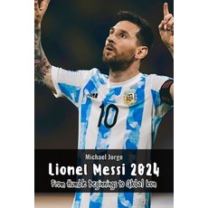 (영문도서) Lionel Messi 2024: From Humble Beginnings to Global Icon Paperback, Independently Published, English, 9798322221647