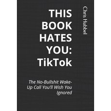 (영문도서)This Book Hates You: TikTok: The No-Bullshit Wake-Up Call You'll Wish You Ignored Paperback, Independently Published, English, 9798263898212
