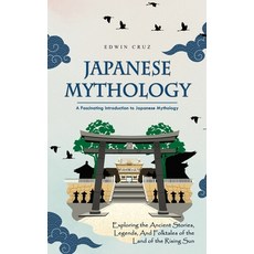 (영문도서) Japanese Mythology: A Fascinating Introduction to Japanese Mythology (Exploring the Ancient S... Paperback, Edwin Cruz, English, 9780993830174