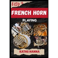 (영문도서)Easy French Horn Playing: Music Lessons Performance Skills Teaching Methods S... Paperback, Independently Published, English, 9798297809055