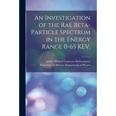 (영문도서) An Investigation of the RaE Beta-particle Spectrum in the Energy Range 0-65 KEV. Paperback, Hassell Street Press, English, 9781014811462