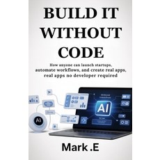 (영문도서)Build It Without Code: How Anyone Can Launch Startups Automate Workflows and C... Paperback, Independently Published, English, 9798263412005