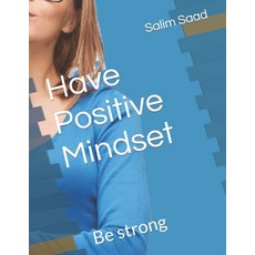 (영문도서) Have Positive Mindset: Be strong Paperback, Independently Published, English, 9798372874497