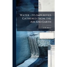 (영문도서)Water - Its Impurities Gathered From the Air and Earth Hardcover, Hutson Street Press, English, 9781023836357