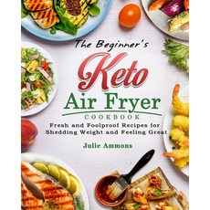 The Beginner's Keto Air Fryer Cookbook: Fresh and Foolproof Recipes for Shedding Weight and Feeling ... Paperback, Julie Ammons, English, 9781802445343