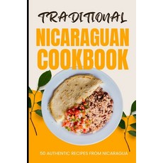 (영문도서) Traditional Nicaraguan Cookbook: 50 Authentic Recipes from Nicaragua Paperback, Independently Published, English, 9798880472574