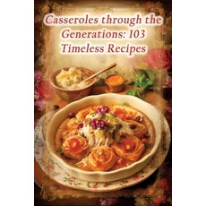 (영문도서) Casseroles through the Generations: 103 Timeless Recipes Paperback, Independently Published, English, 9798857815779
