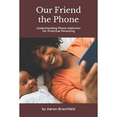 (英文圖書)Our Friend the Phone: Understanding Phone Addiction for Practical Parenting 平裝版, Independently Published, 英文