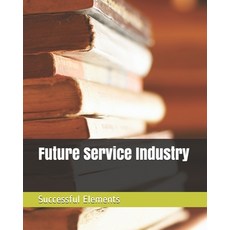 Future Service Industry Successful Elements Paperback, Independently Published
