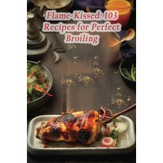 (영문도서) Flame-Kissed: 103 Recipes for Perfect Broiling Paperback, Independently Published, English, 9798864734513