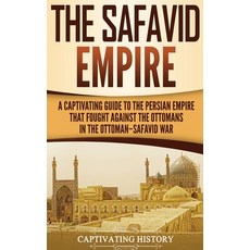 The Safavid Empire: A Captivating Guide to the Persian Empire That Fought Against the Ottomans in th... Hardcover, Captivating History