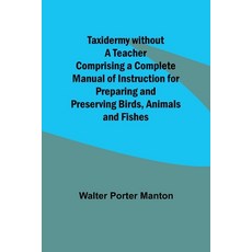 (영문도서) Taxidermy without a Teacher Comprising a Complete Manual of Instruction for Preparing and Pre... Paperback, Alpha Edition, English, 9789357921497