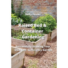 (영문도서) Raised Bed & Container Gardening: Successfully Growing Your Own Self-Suaciency GdrKen Paperback, Kelly Foster, English, 9789990936308