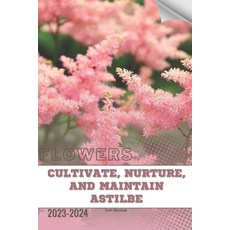 (영문도서) Cultivate Nurture and Maintain Astilbe: Become flowers expert Paperback, Independently Published, English, 9798883837295