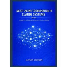 (영문도서)Multi-Agent Coordination in Claude Systems (2026): Subagent Design and Parallel... Paperback, Independently Published, English, 9798243375313