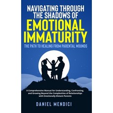 (영문도서) Navigating Through the Shadows of Emotional Immaturity: The Path to Healing from Parental Wou... Hardcover, Daniel Mendici, English, 9798868936975