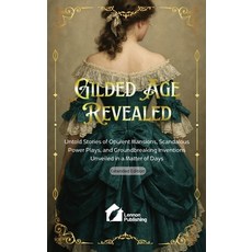 (영문도서)Gilded Age Revealed: Untold Stories of Opulent Mansions Scandalous Power Plays ... Hardcover, Lennon Publishing, English, 9798993353203