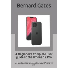 A Beginner's Complete user guide to the iPhone 12 Pro: A How-to guide for operating your iPhone 12 pro Paperback, Independently Published, English, 9798698369219